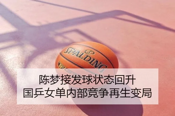 陈梦接发球状态回升 国乒女单内部竞争再生变局